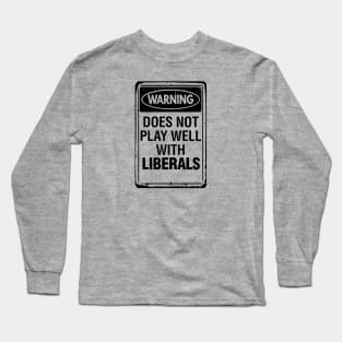 Warning - Does Not Play Well With Liberals Long Sleeve T-Shirt